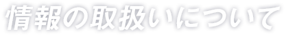 情報の取扱いについて